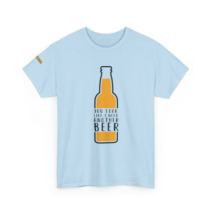You Look Like I Need Another Beer T-Shirt
