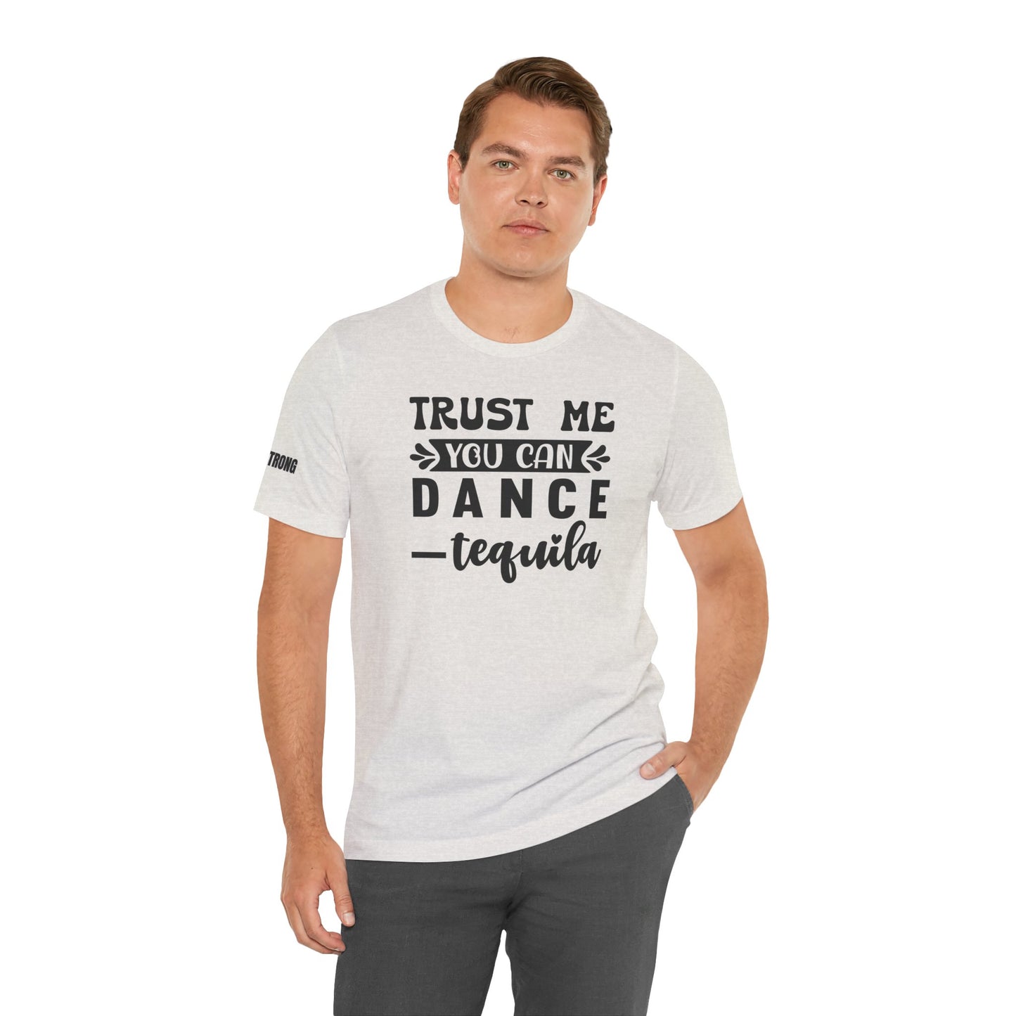 Trust Me, You Can Dance - Tequila T-Shirt