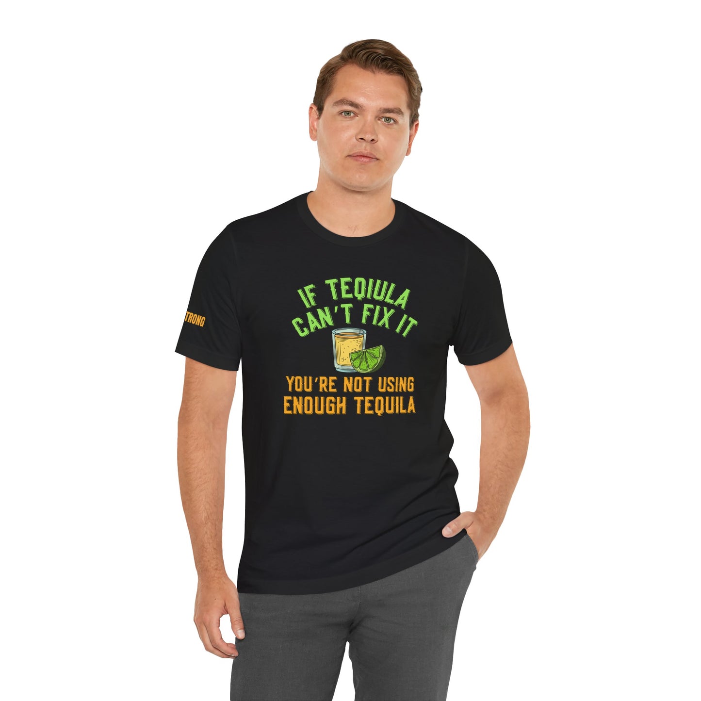 If Tequila Can’t Fix It – You’re Not Using Enough Tee