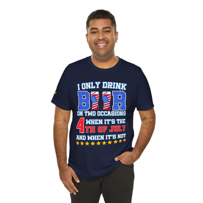 I Only Drink Beer on Two Occasions – Funny 4th of July T-Shirt