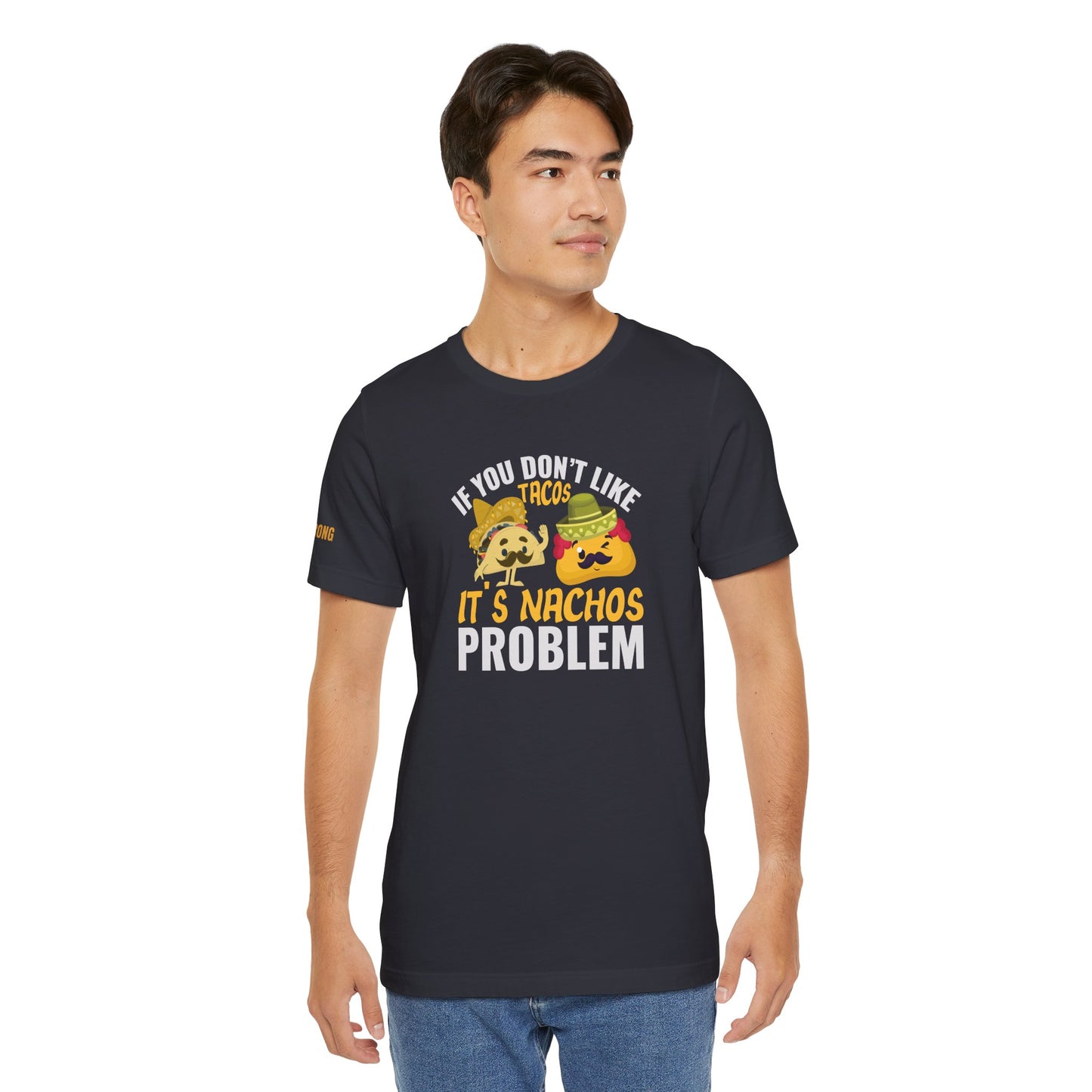 If You Don’t Like Tacos, It’s Nachos Problem – Funny Cinco de Mayo T-Shirt