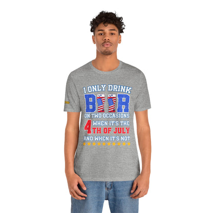 I Only Drink Beer on Two Occasions – Funny 4th of July T-Shirt