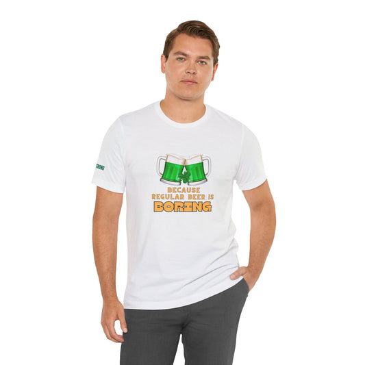 Green Beer – Because Regular Beer is Boring T-Shirt
